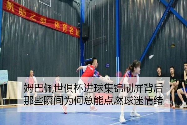 姆巴佩世俱杯进球集锦刷屏背后 那些瞬间为何总能点燃球迷情绪